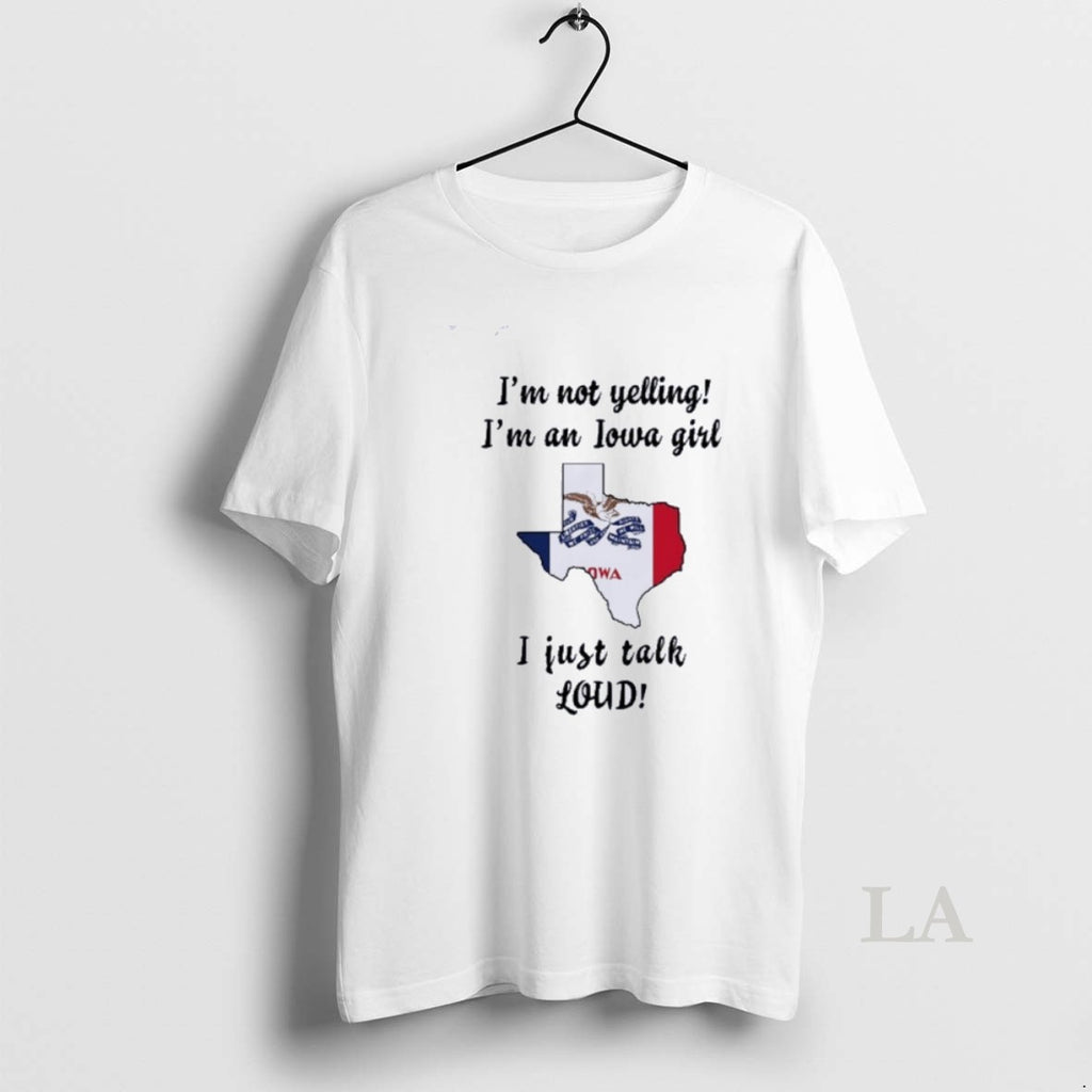 Original Texas Map Im Not Yelling Im An Iowa Girl I Just Talk Loud T-Shirts, Hoodie, Sweatshirt | InkNestWear.com