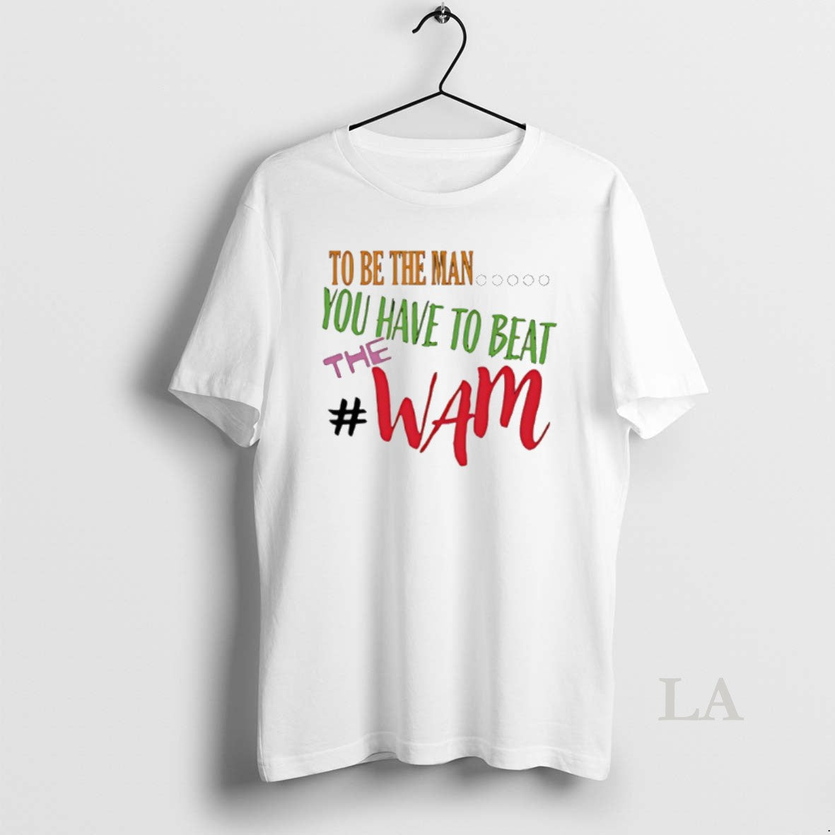 Original To Be The Man You Have To Beat The Wam T-Shirts, Hoodie, Sweatshirt | InkNestWear.com