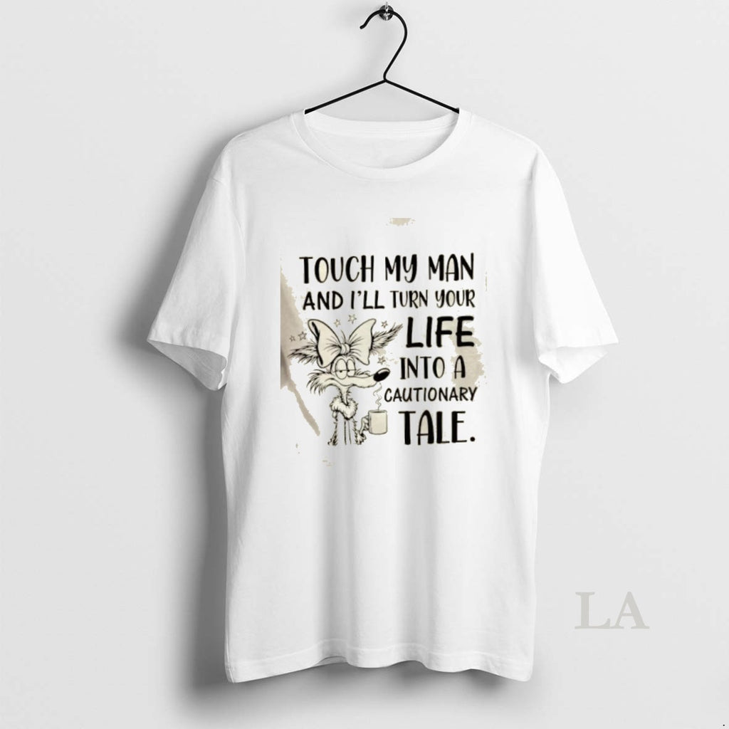 Original Touch My Man And Ill Turn Your Life Into A Cautionary Tale T-Shirts, Hoodie, Sweatshirt | InkNestWear.com