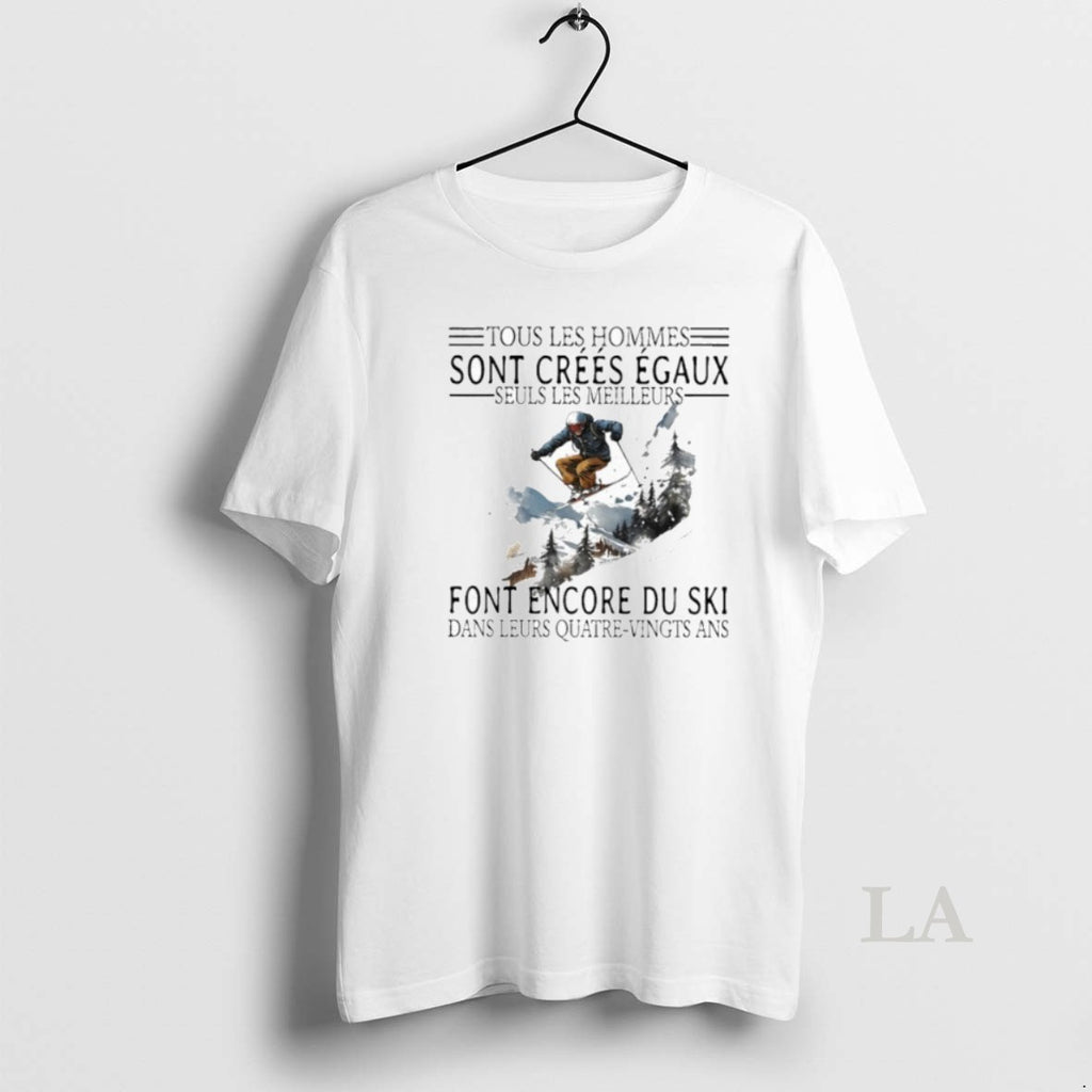 Original Tous Les Hommes Sont Crees Egaux Seuls Les Meilleurs Font Encore Du Ski T-Shirts, Hoodie, Sweatshirt