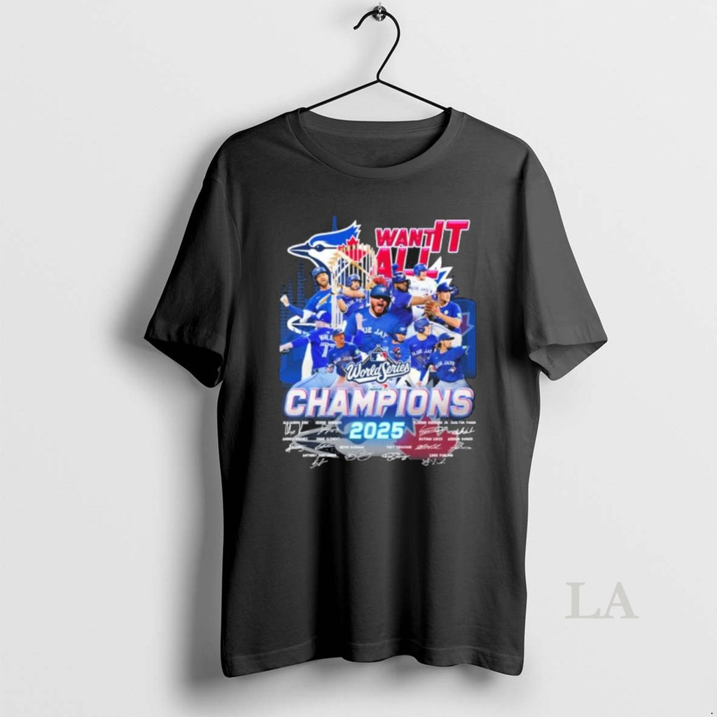 Original Want It All Toronto Blue Jays 2025 World Series Champions Signatures T-Shirts, Hoodie, Sweatshirt | InkNestWear.com