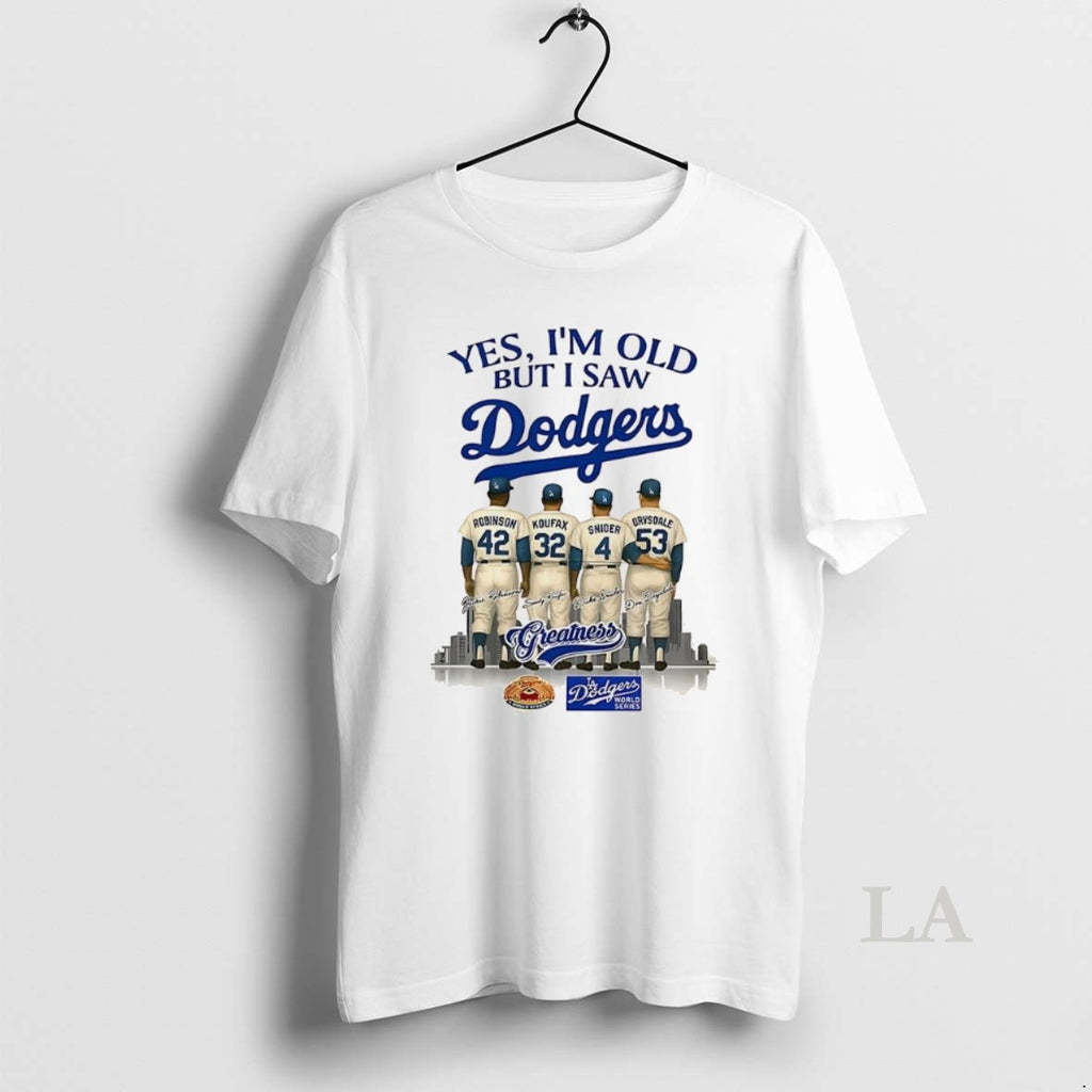 Original Yes Im Old But I Saw Los Angeles Dodgers Greatness Robinson Koufax Snider Drysdale T-Shirts, Hoodie, Sweatshirt