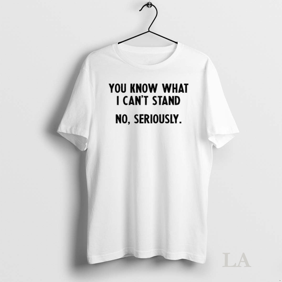 Original You Know What I Cant Stand No Seriously T-Shirts, Hoodie, Sweatshirt | InkNestWear.com