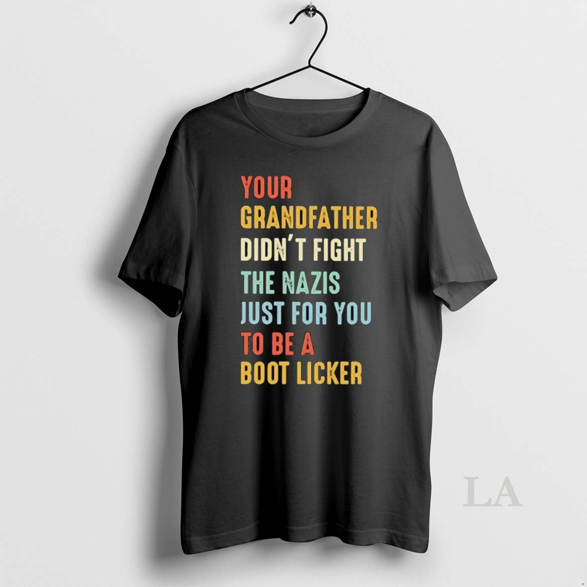 Original Your Grandfather Didnt Fight The Nazis Just For You To Be A Boot Licker T-Shirts, Hoodie, Sweatshirt