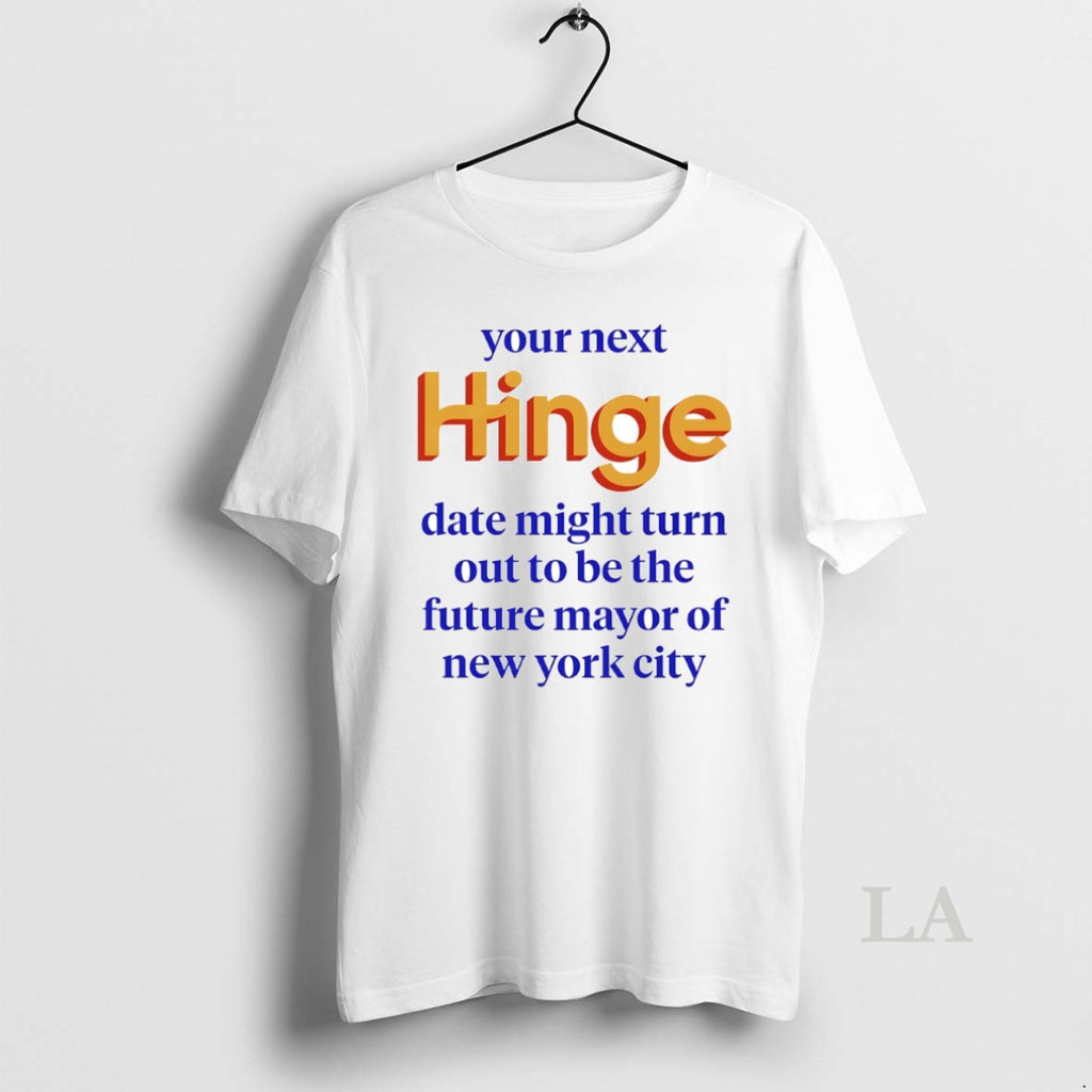 Original Your Next Hinge Date Might Turn Out To Be The Future Mayor Of New T-Shirts, Hoodie, Sweatshirt | InkNestWear.com