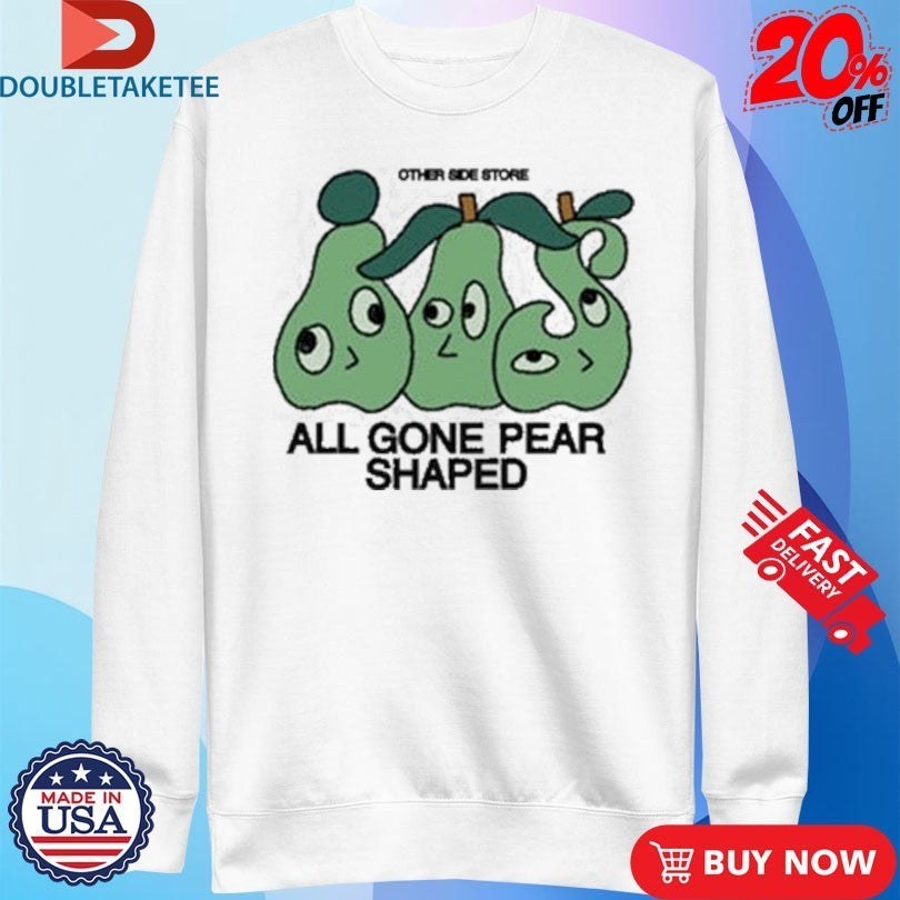 Other Side All Gone Pear Shaped Shirts