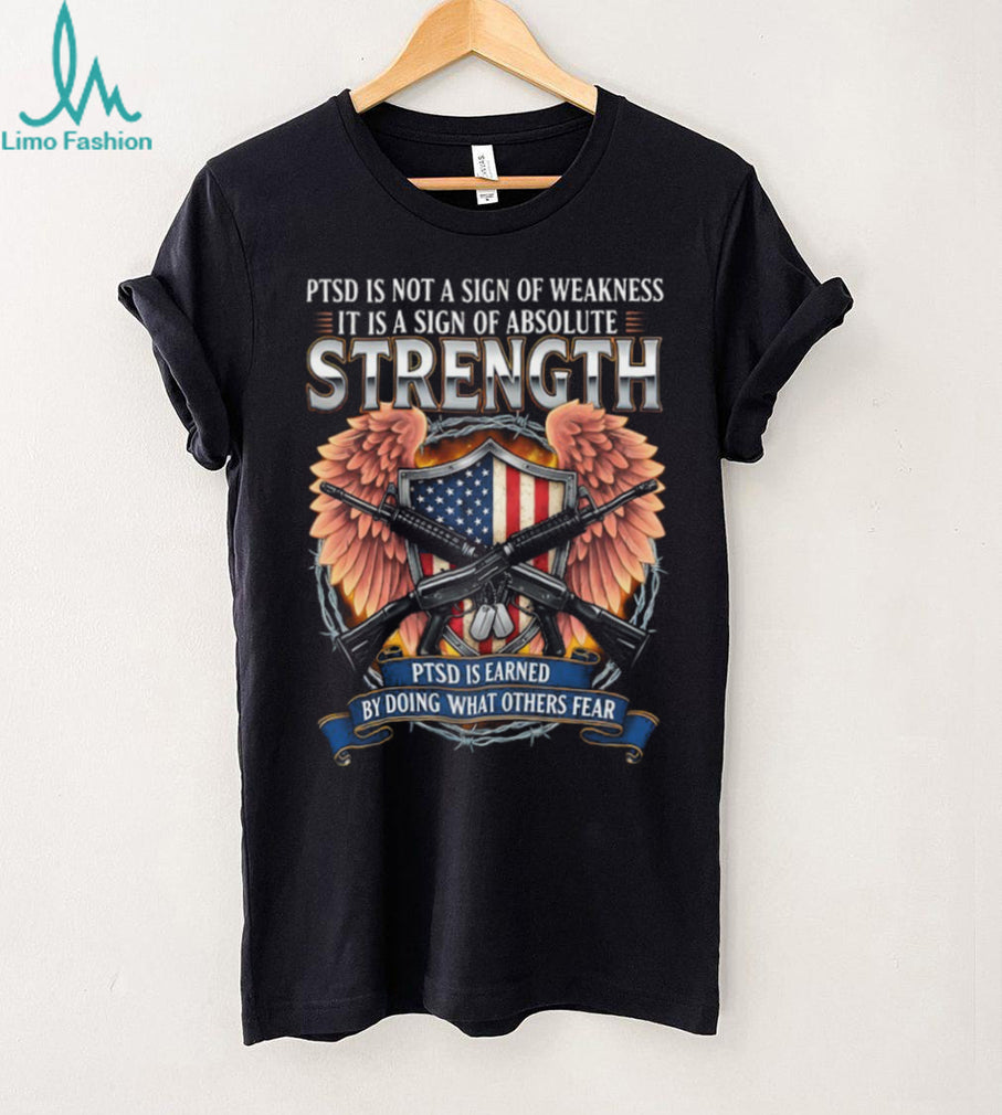 PTSD Is A Sign Of Absolute Strength Veteran Awareness T Shirt