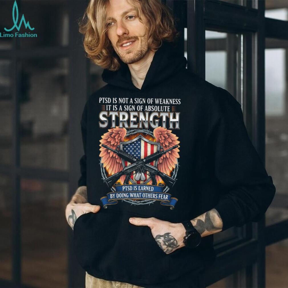 PTSD Is A Sign Of Absolute Strength Veteran Awareness T Shirt