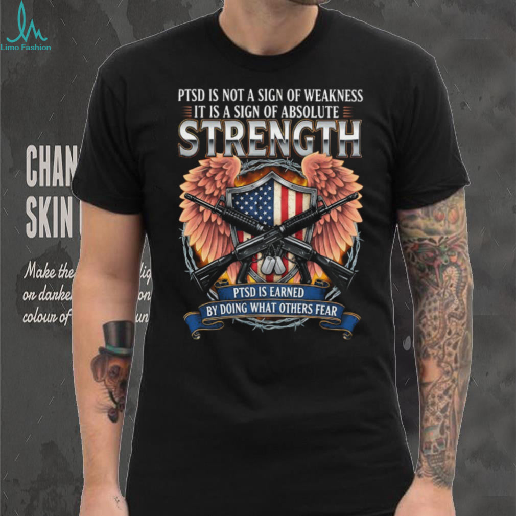 PTSD Is A Sign Of Absolute Strength Veteran Awareness T Shirt