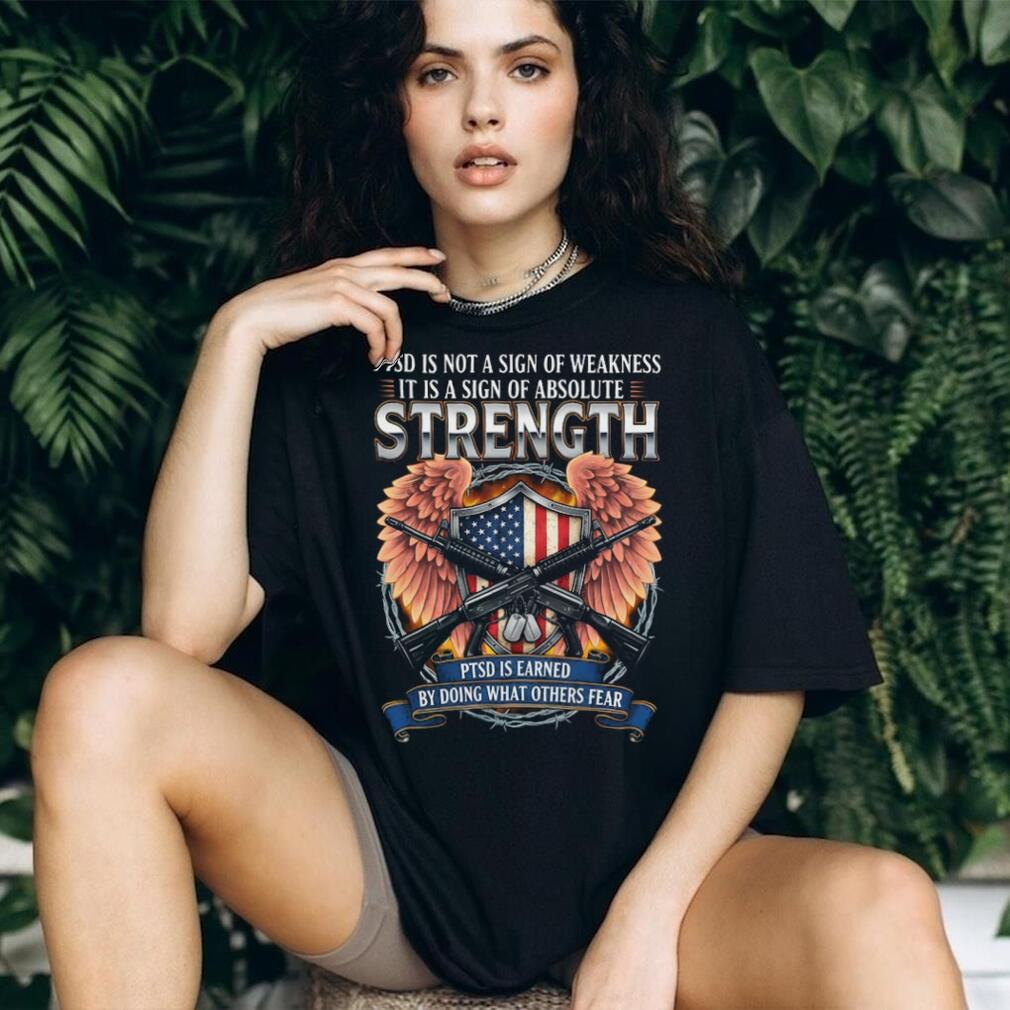 PTSD Is A Sign Of Absolute Strength Veteran Awareness T Shirt