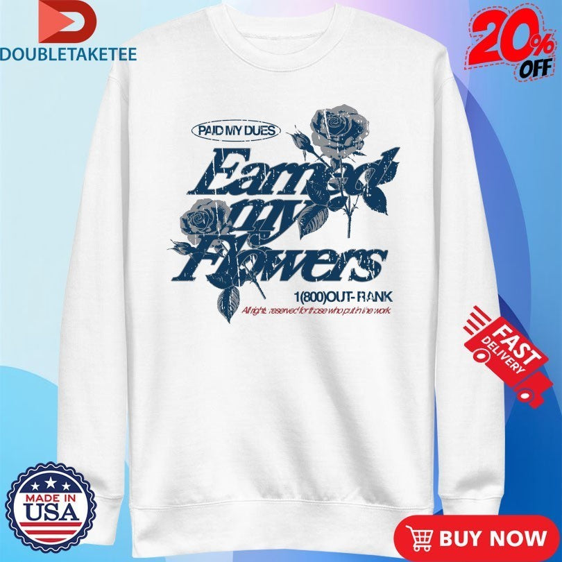 Paid My Dues Earned My Flowers Outrank Shirts