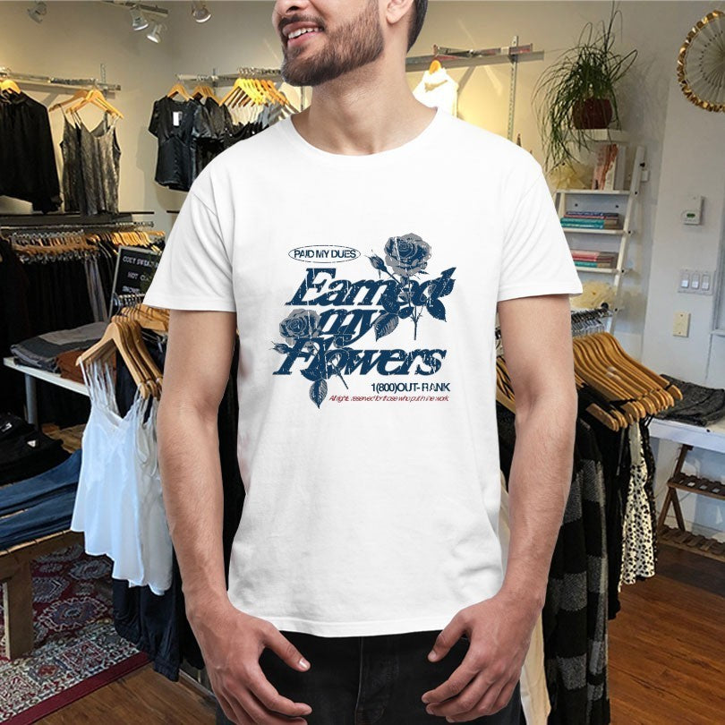 Paid My Dues Earned My Flowers Outrank Shirts