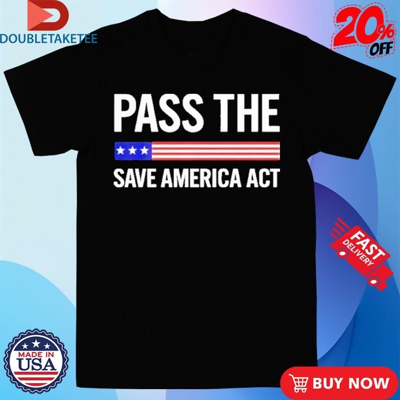 Pass The Save America Act Shirts