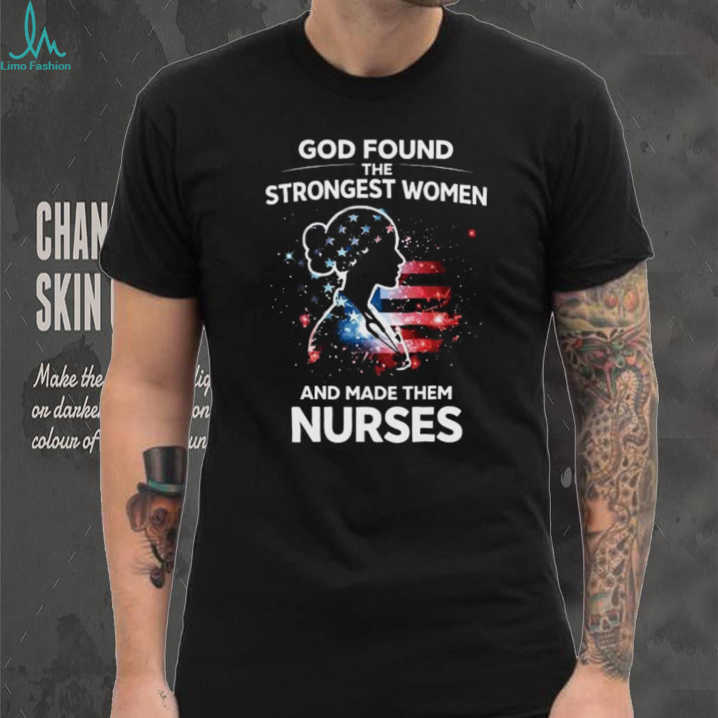 Patriotic American Nurse Shirt God Found The Strongest Women Design