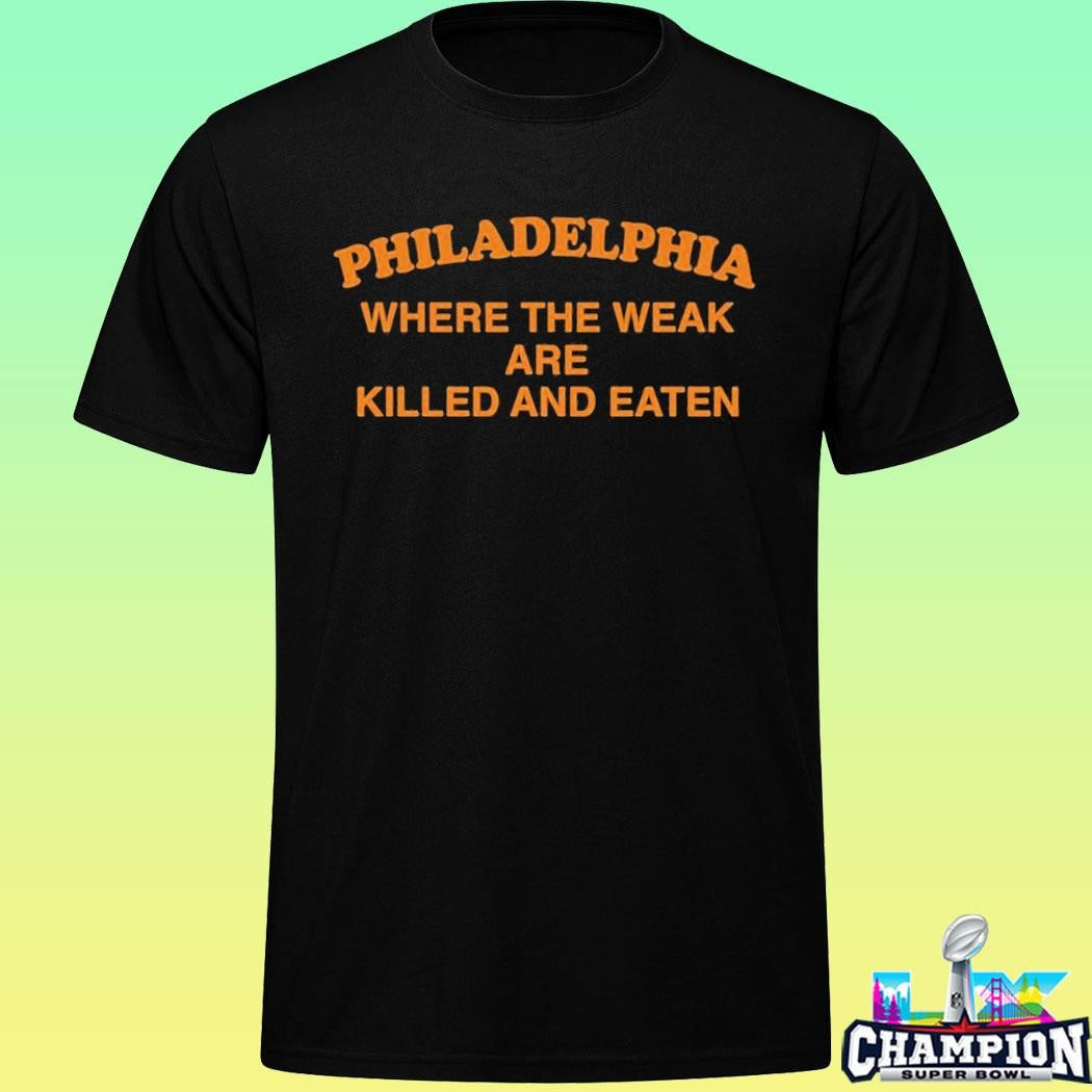 Philadelphia Where The Weak Are Killed And Eaten Shirt