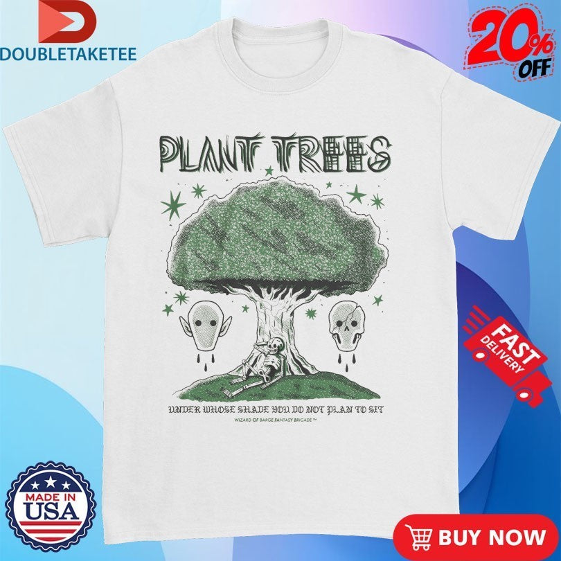 Plant Trees Under Whose Shade You Do Not Plan To Sit Wizard Of Barge Fantasy Brigade T-shirts