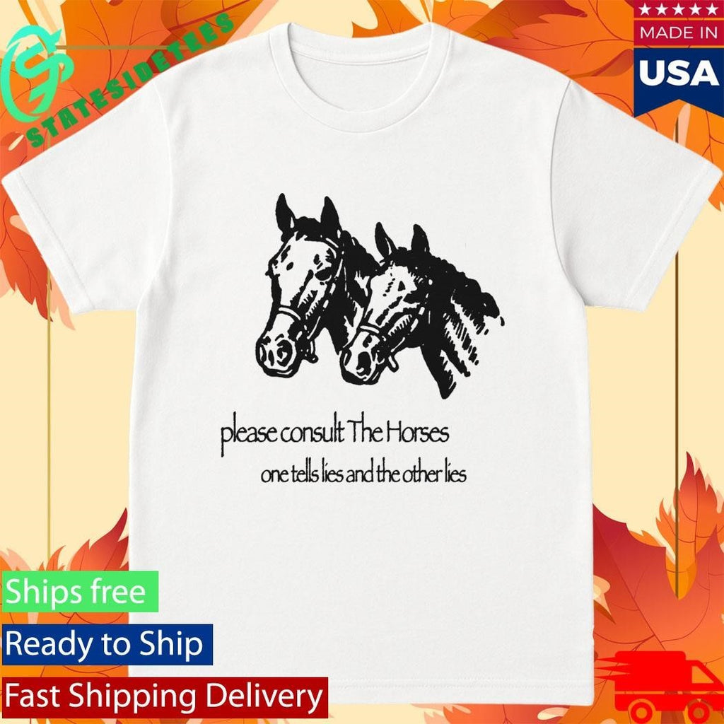 Please Consult The Horses One Tells Lies And The Other Lies Shirt