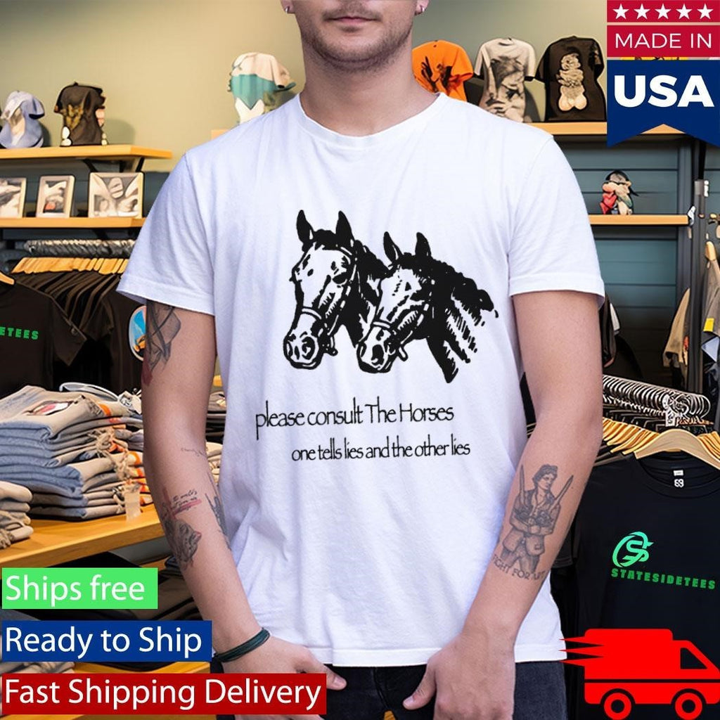 Please Consult The Horses One Tells Lies And The Other Lies Shirt