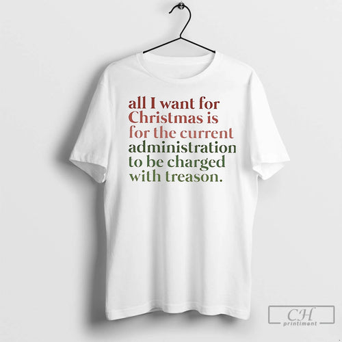Premium All I Want For Christmas Is For Current Administration Charged With Treason T-Shirts, Hoodie, Sweatshirt