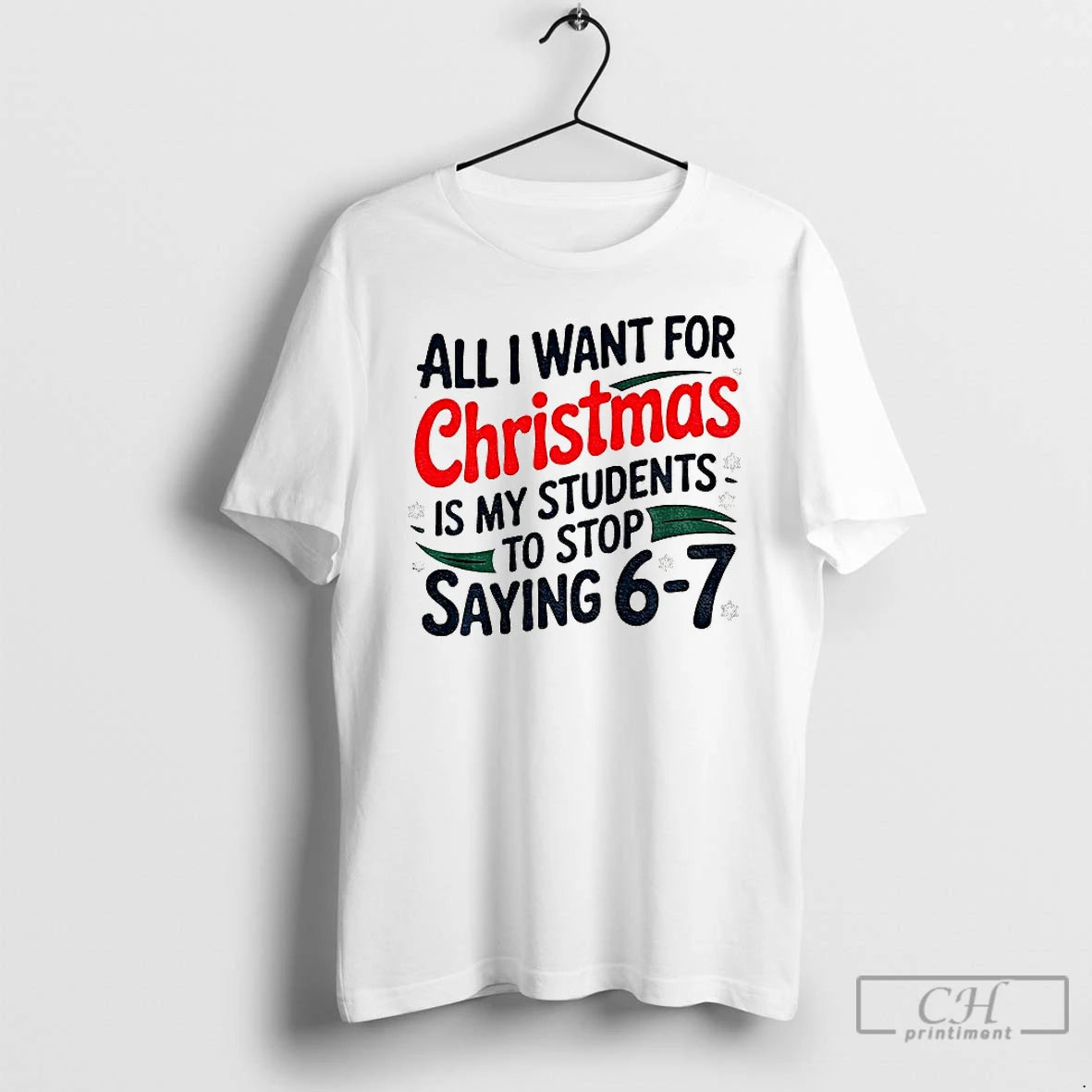 Premium All I Want For Christmas Is My Students To Stop Saying 6 7 Christmas T-Shirts, Hoodie, Sweatshirt | InkNestWear.com