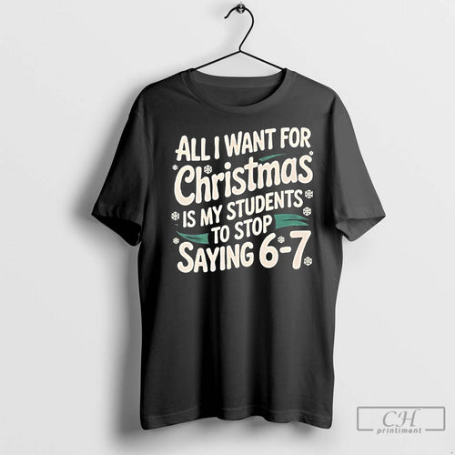Premium All I Want For Christmas Is My Students To Stop Saying 6 7 T-Shirts, Hoodie, Sweatshirt | InkNestWear.com