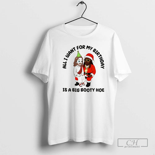 Premium All I Want For My Birthday Is A Big Booty Hoe Jesus Christmas T-Shirts, Hoodie, Sweatshirt | InkNestWear.com