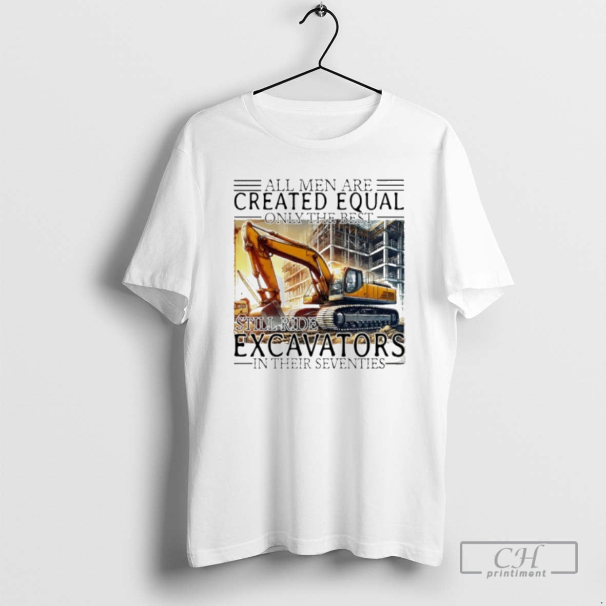 Premium All Men Are Created Equal Only The Best Still Ride Excavators In Their Eighties T-Shirts, Hoodie, Sweatshirt