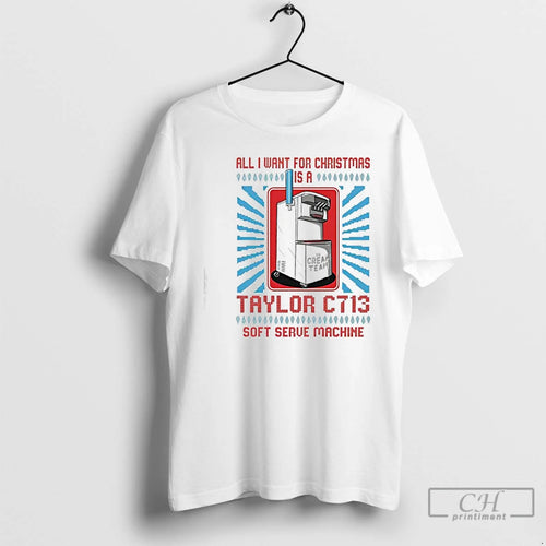 Premium All I Want For Christmas Is A Taylor C713 Soft Serve Machine T Shirts Hoodie, Sweatshirt | InkNestWear.com
