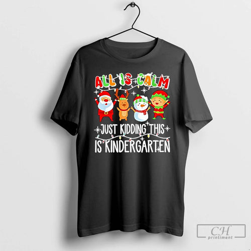 Premium All Is Calm Just Kidding This Is Kindergarten Christmas T Shirts Hoodie, Sweatshirt | InkNestWear.com