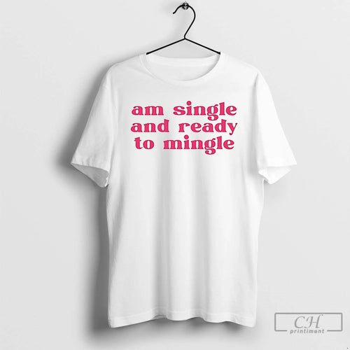 Premium Am Single And Ready To Mingle T Shirts Hoodie, Sweatshirt | InkNestWear.com