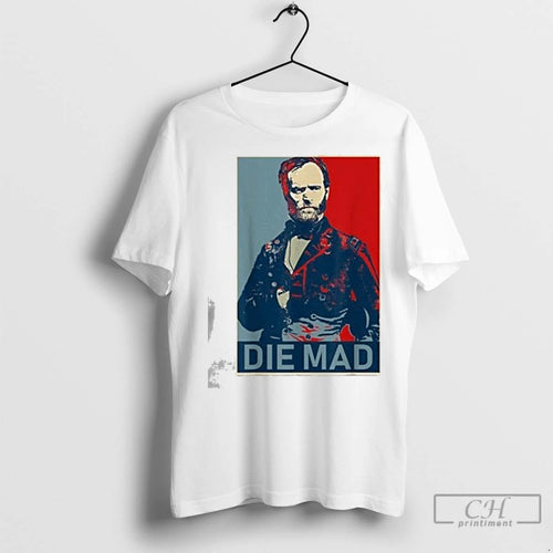 Premium Amanda Nelson Die Mad William Tecumseh Sherman T-Shirts, Hoodie, Sweatshirt | InkNestWear.com