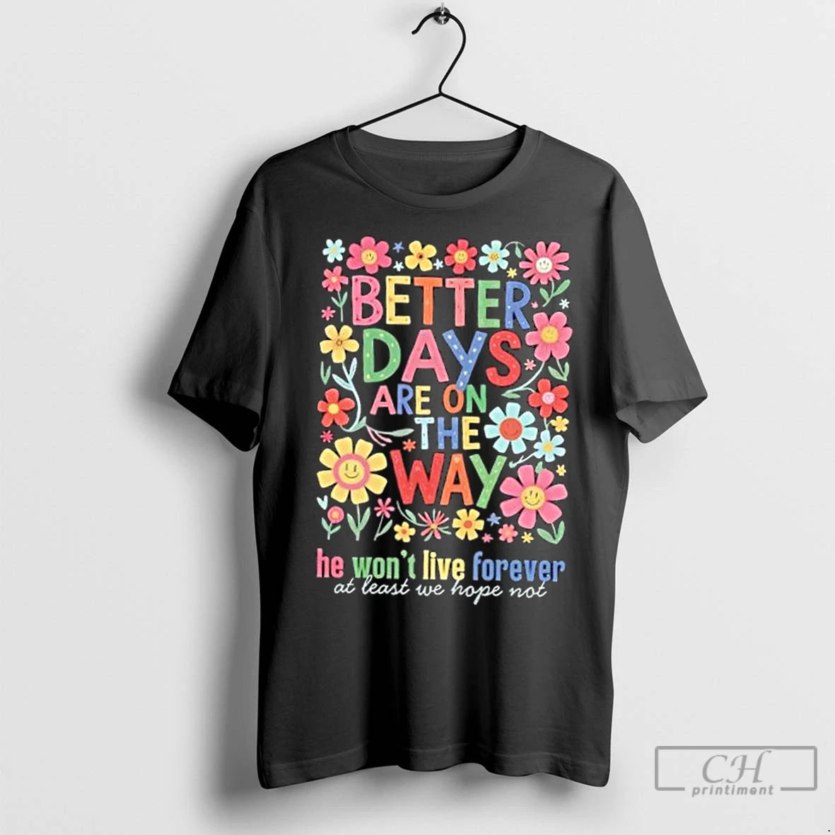 Premium Better Days Are On The Way He Wont Live Forever At Least We Hope T-Shirts, Hoodie, Sweatshirt | InkNestWear.com