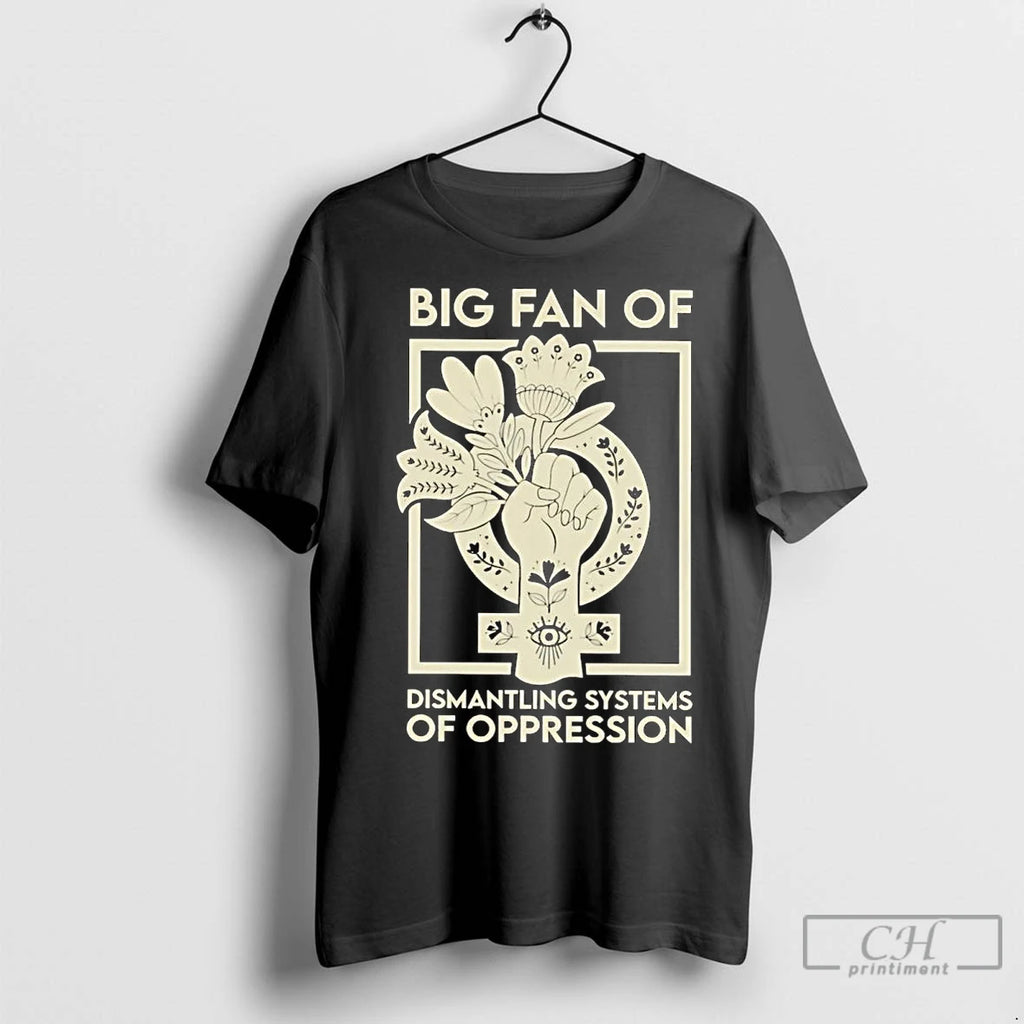 Premium Big Fan Of Dismantling Systems Of Oppression T-Shirts, Hoodie, Sweatshirt | InkNestWear.com