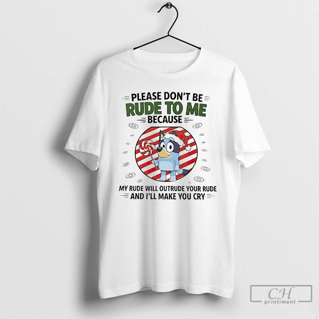 Premium Bluey Please Dont Be Rude To Me My Rude Will Outrude Your Rude Christmas T-Shirts, Hoodie, Sweatshirt