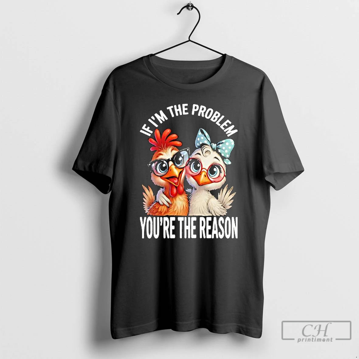 Premium Chicken If Im The Problem Youre The Reason T Shirts Hoodie, Sweatshirt | InkNestWear.com