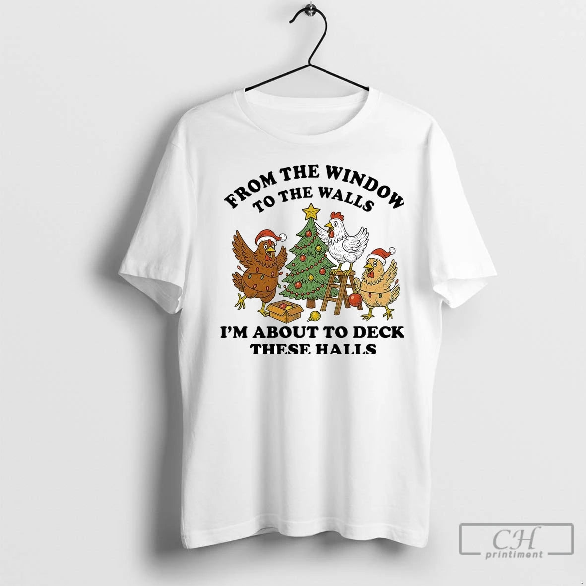 Premium Chicken From The Window To The Walls Im About To Deck These Halls T-Shirts, Hoodie, Sweatshirt | InkNestWear.com
