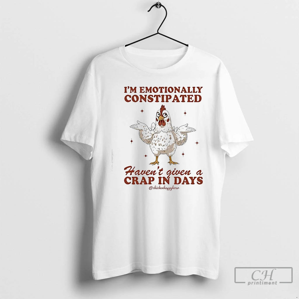 Premium Chicken Im Emotionally Constipated Havent Given A Crap In Days T Shirts Hoodie, Sweatshirt | InkNestWear.com