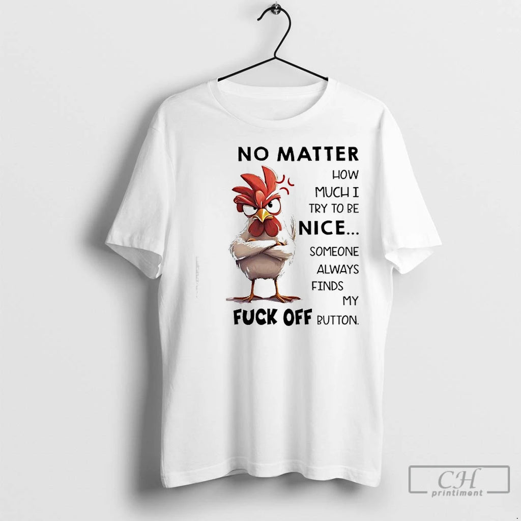 Premium Chicken No Matter How Much I Try To Be Nice Someone Always Finds My T-Shirts, Hoodie, Sweatshirt | InkNestWear.com