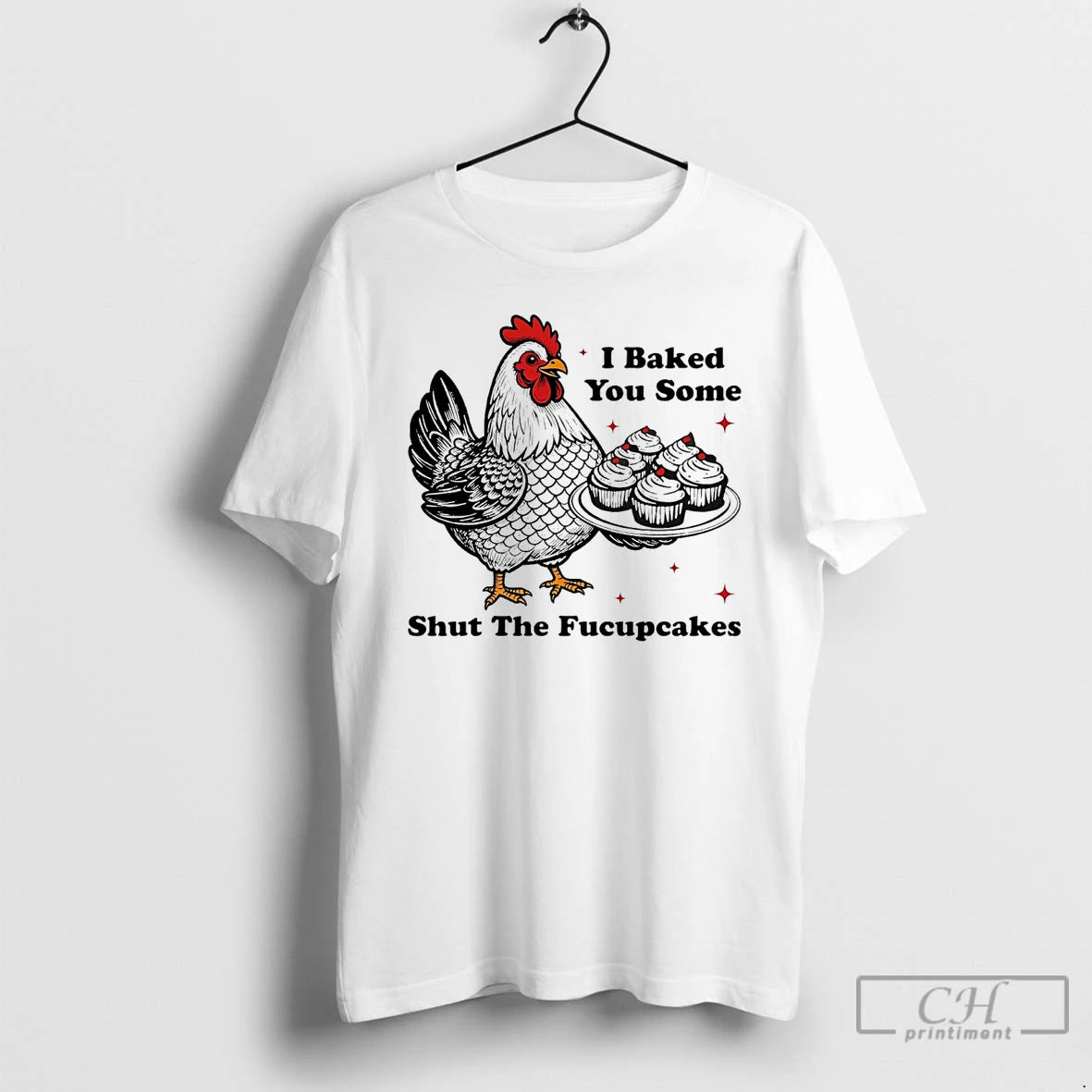 Premium Chickens I Baked You Some Shut The Fucupcakes T Shirts Hoodie, Sweatshirt | InkNestWear.com