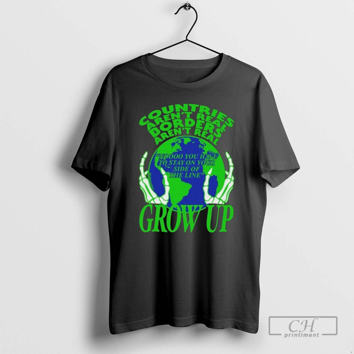 Premium Countries Arent Real Borders Arent Real Grow Up No You Have To Stay On T-Shirts, Hoodie, Sweatshirt | InkNestWear.com