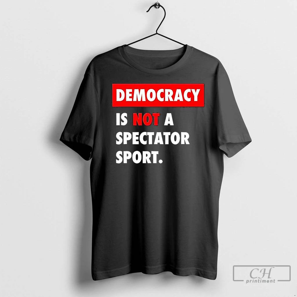 Premium Democracy Is Not A Spectator Sport Black T-Shirts, Hoodie, Sweatshirt | InkNestWear.com