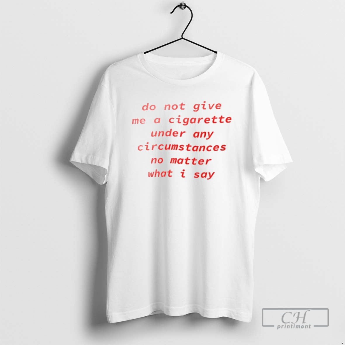Premium Do Not Give Me A Cigarette Under Any Circumstances No Matter What I Say T-Shirts, Hoodie, Sweatshirt