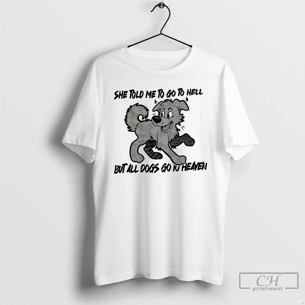 Premium Dog She Told Me To Go To Hell But All Dogs Go To Heaven T-Shirts, Hoodie, Sweatshirt | InkNestWear.com