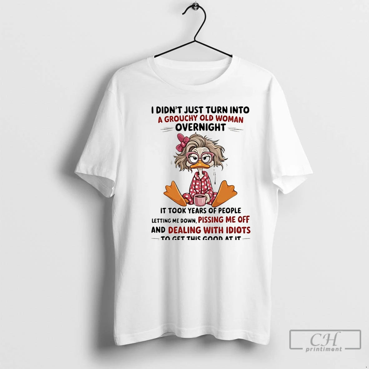Premium Duck I Didnt Just Turn Into A Grouchy Old Woman Overnight It Took Years T-Shirts, Hoodie, Sweatshirt