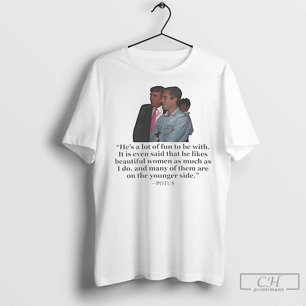 Premium Epstein Trump Potus Hes A Lot Of Fun To Be With On The Younger T-Shirts, Hoodie, Sweatshirt | InkNestWear.com