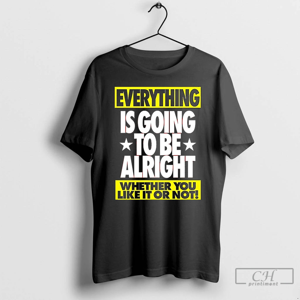 Premium Everything Is Going To Be Alright Whether You Like It Or Not T Shirts Hoodie, Sweatshirt | InkNestWear.com