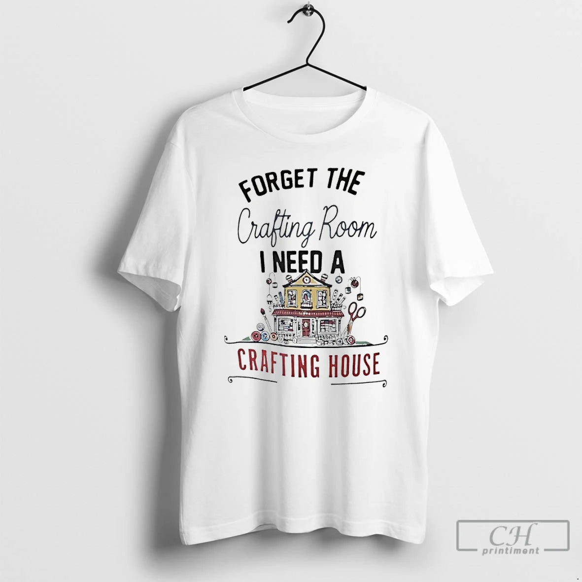 Premium Forget The Crafting Room I Need A Crafting House T-Shirts, Hoodie, Sweatshirt | InkNestWear.com