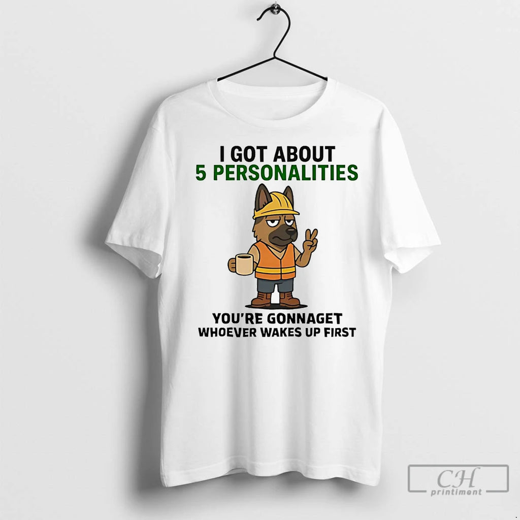 Premium German Shepherd I Got About 5 Personalities Youre Gonna Get Wakes Up T-Shirts, Hoodie, Sweatshirt | InkNestWear.com