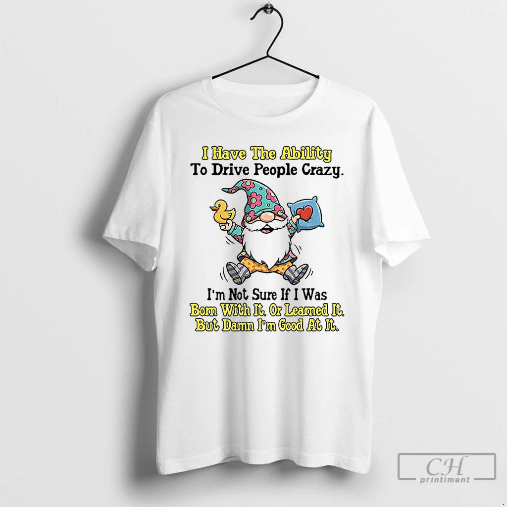 Premium Gnome I Have The Ability To Drive People Crazy Im Not Sure If T-Shirts, Hoodie, Sweatshirt | InkNestWear.com