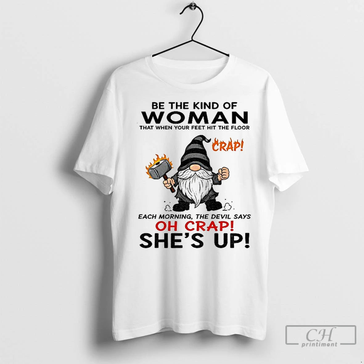 Premium Gnome Crap Be The Kind Of Woman That When Your Feet Hit The Floor T-Shirts, Hoodie, Sweatshirt | InkNestWear.com